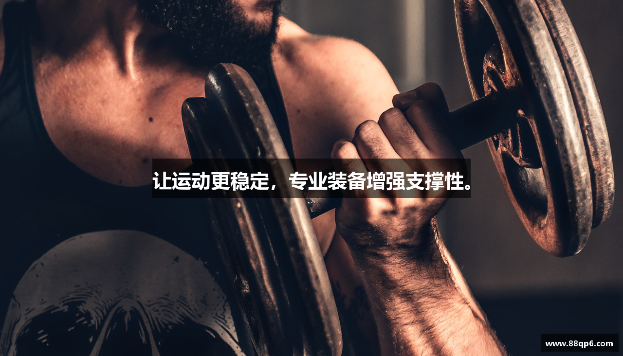 让运动更稳定，专业装备增强支撑性。